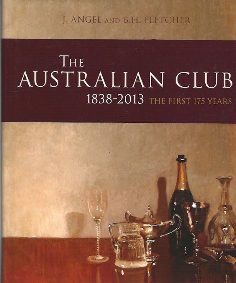 The Australian Club 1838-2013 by Angel, J. and B.H. Fletcher